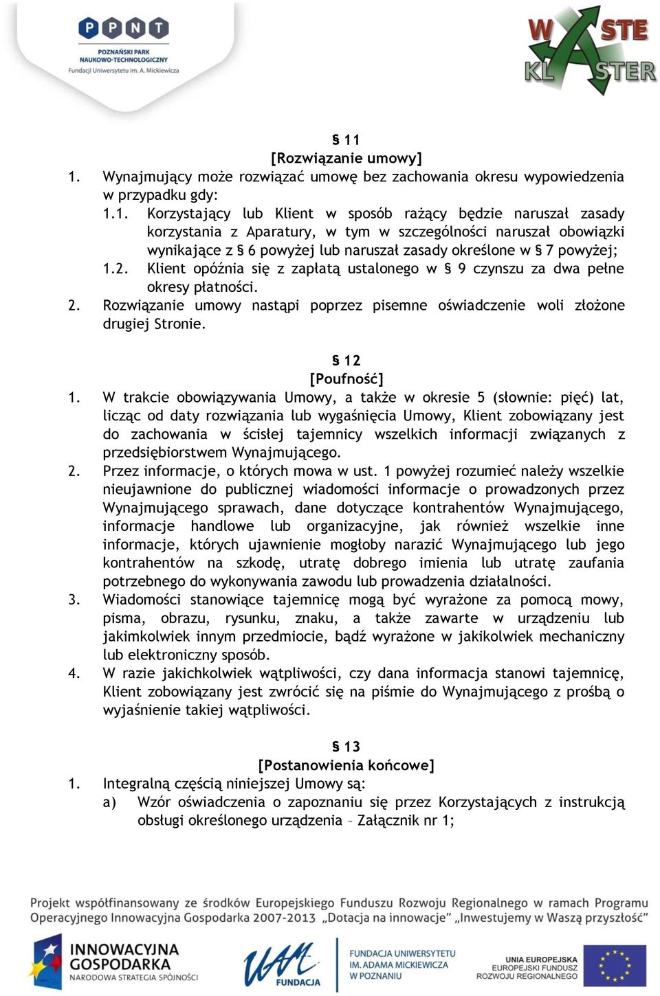 W trakcie obowiązywania Umowy, a także w okresie 5 (słownie: pięć) lat, licząc od daty rozwiązania lub wygaśnięcia Umowy, Klient zobowiązany jest do zachowania w ścisłej tajemnicy wszelkich