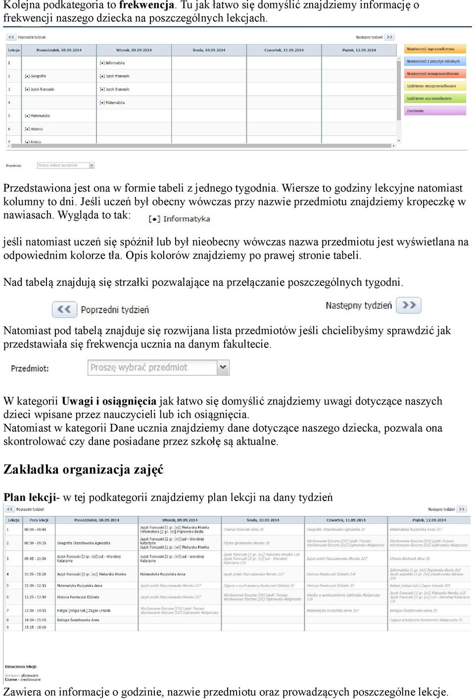 Wygląda to tak: jeśli natomiast uczeń się spóźnił lub był nieobecny wówczas nazwa przedmiotu jest wyświetlana na odpowiednim kolorze tła. Opis kolorów znajdziemy po prawej stronie tabeli.