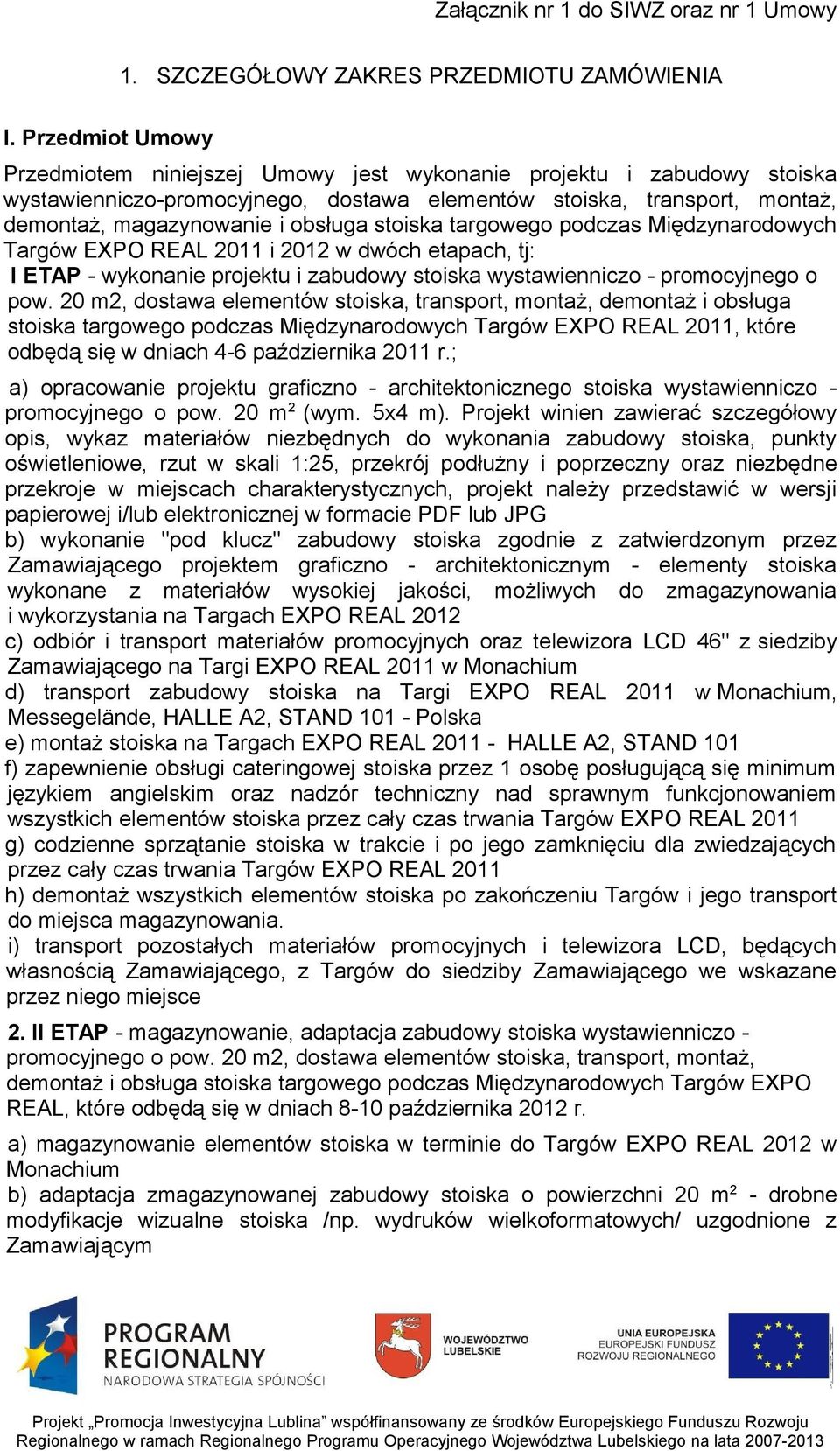 stoiska targowego podczas Międzynarodowych Targów EXPO REAL 2011 i 2012 w dwóch etapach, tj: I ETAP - wykonanie projektu i zabudowy stoiska wystawienniczo - promocyjnego o pow.
