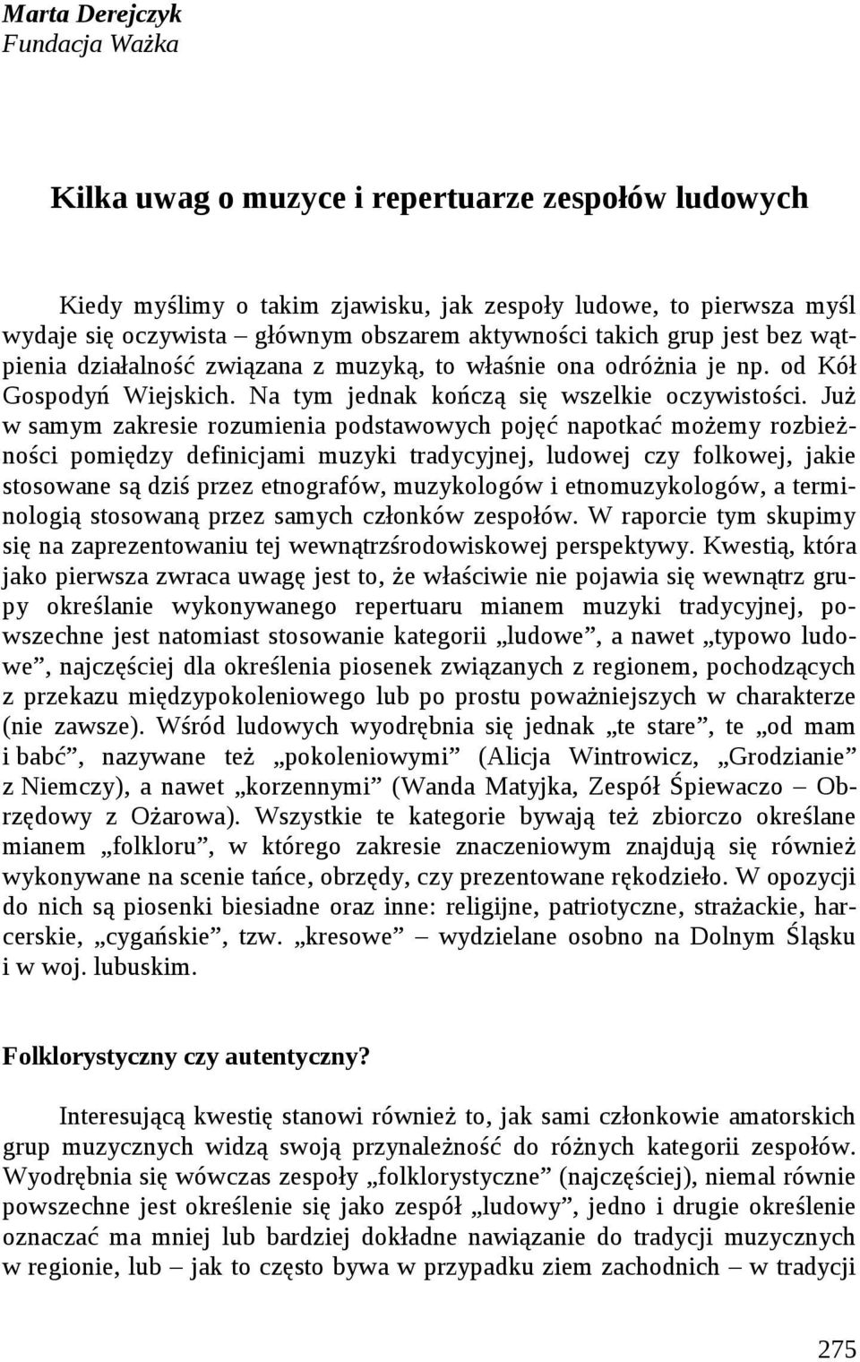 Już w samym zakresie rozumienia podstawowych pojęć napotkać możemy rozbieżności pomiędzy definicjami muzyki tradycyjnej, ludowej czy folkowej, jakie stosowane są dziś przez etnografów, muzykologów i