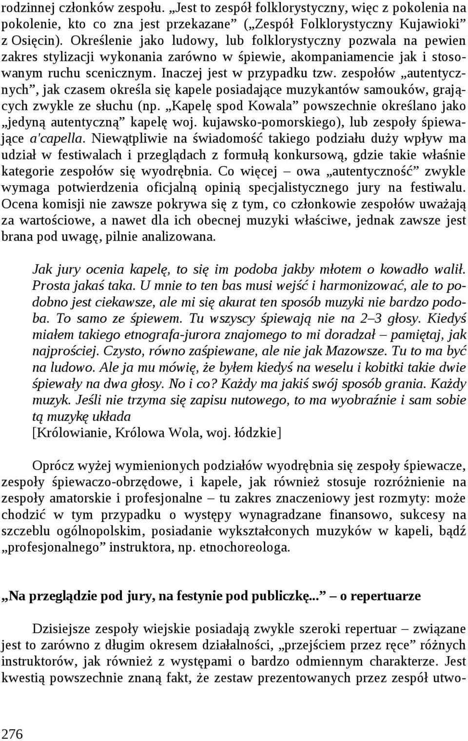 zespołów autentycznych, jak czasem określa się kapele posiadające muzykantów samouków, grających zwykle ze słuchu (np. Kapelę spod Kowala powszechnie określano jako jedyną autentyczną kapelę woj.