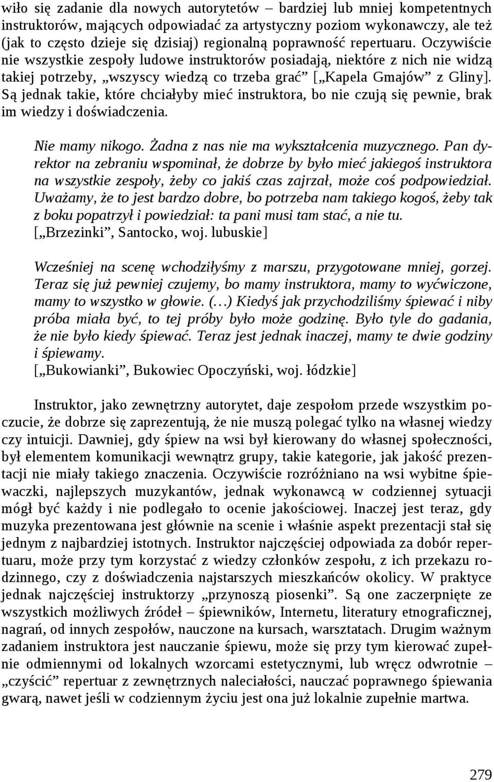Są jednak takie, które chciałyby mieć instruktora, bo nie czują się pewnie, brak im wiedzy i doświadczenia. Nie mamy nikogo. Żadna z nas nie ma wykształcenia muzycznego.
