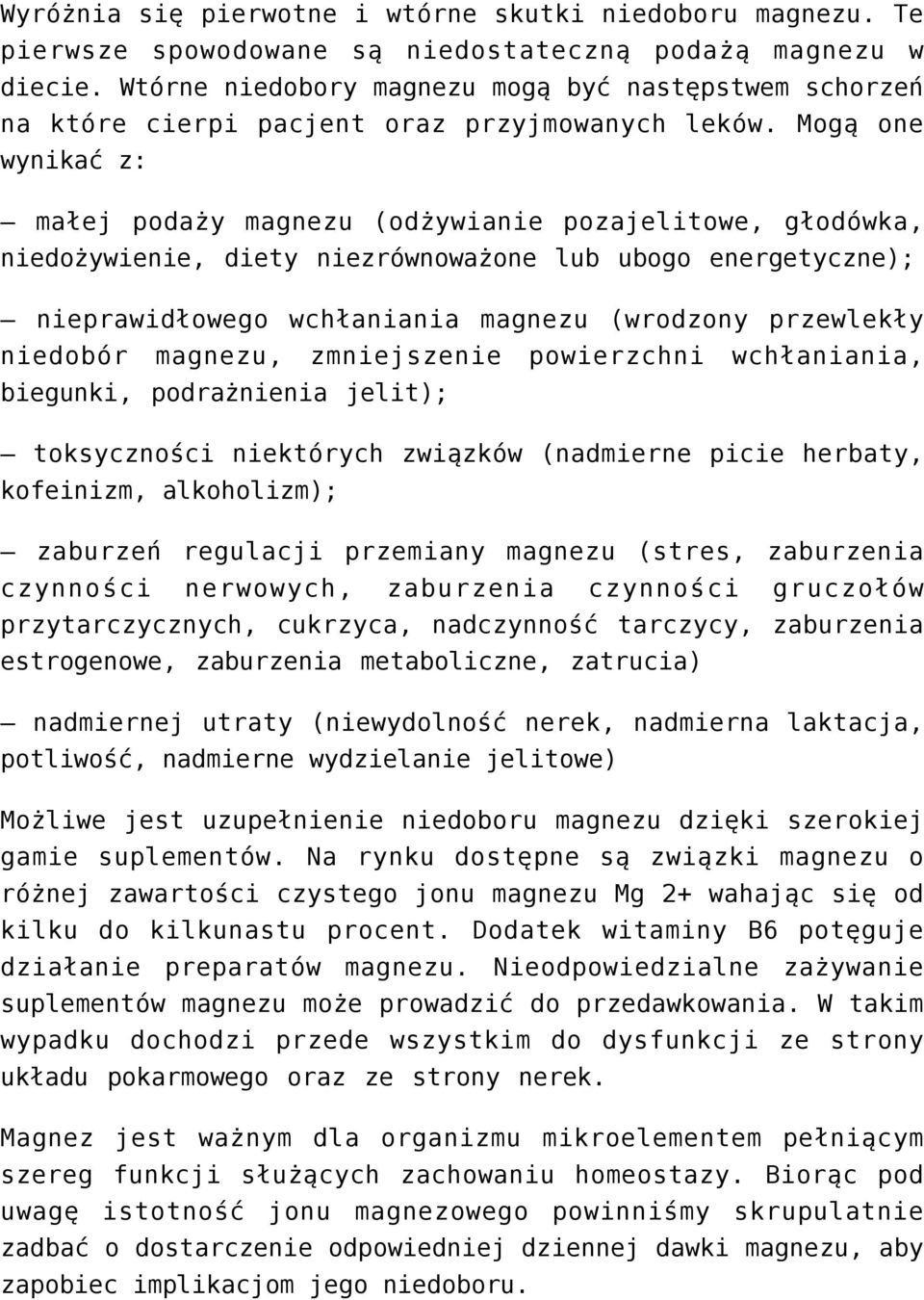 Mogą one wynikać z: małej podaży magnezu (odżywianie pozajelitowe, głodówka, niedożywienie, diety niezrównoważone lub ubogo energetyczne); nieprawidłowego wchłaniania magnezu (wrodzony przewlekły