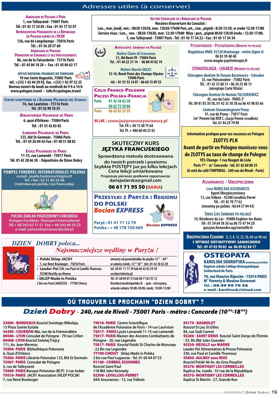 : 01 45 04 10 20 Fax : 01 45 04 63 17 Section Consulaire de l Ambassade de Pologne Horaires d ouverture du Consulat : Lun., mar. jeudi, ven. : 8h30-13h30, mer. 12h30-17h00 Pon.,wt., czw.