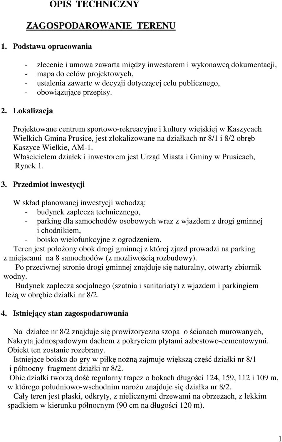 2. Lokalizacja Projektowane centrum sportowo-rekreacyjne i kultury wiejskiej w Kaszycach Wielkich Gmina Prusice, jest zlokalizowane na działkach nr 8/1 i 8/2 obrb Kaszyce Wielkie, AM-1.