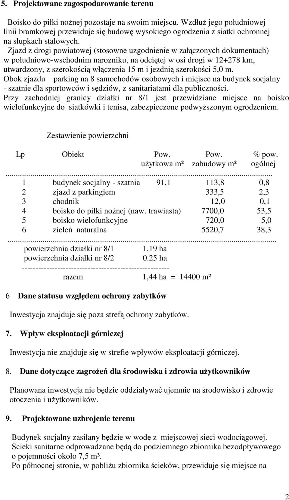 Zjazd z drogi powiatowej (stosowne uzgodnienie w załczonych dokumentach) w południowo-wschodnim naroniku, na odcitej w osi drogi w 12+278 km, utwardzony, z szerokoci włczenia 15 m i jezdni szerokoci