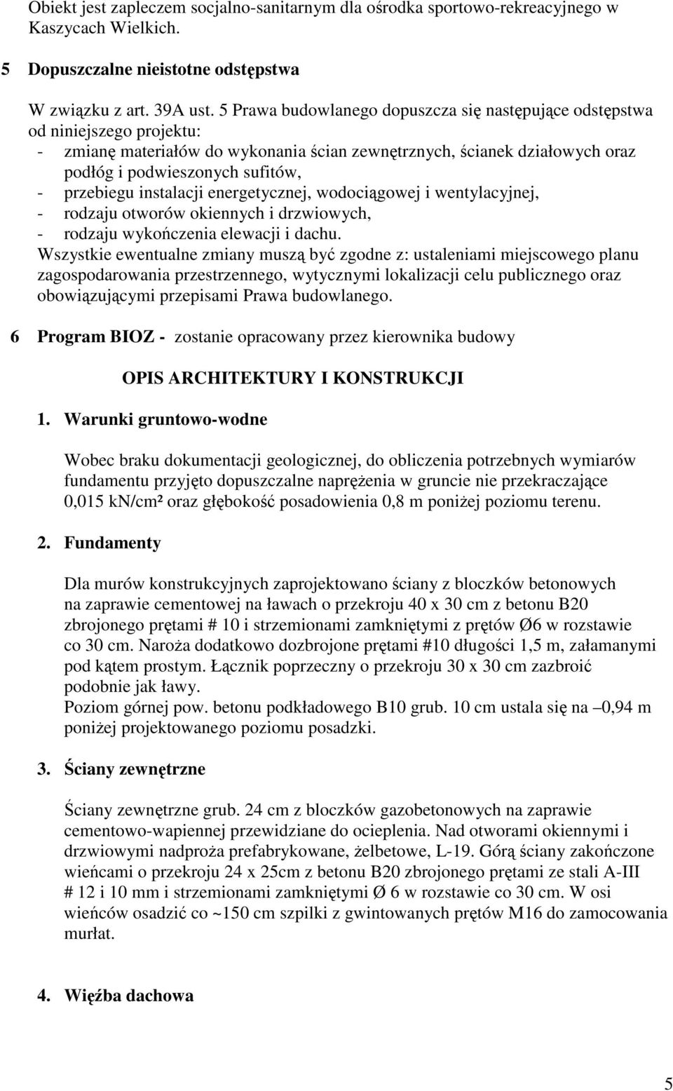 instalacji energetycznej, wodocigowej i wentylacyjnej, - rodzaju otworów okiennych i drzwiowych, - rodzaju wykoczenia elewacji i dachu.