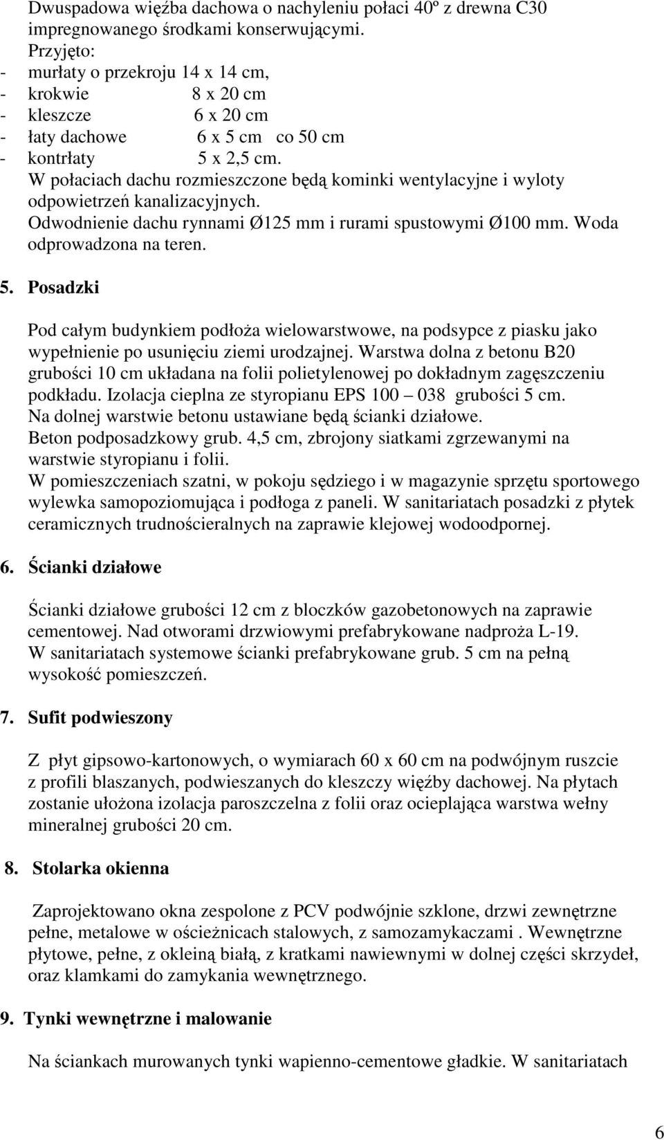 W połaciach dachu rozmieszczone bd kominki wentylacyjne i wyloty odpowietrze kanalizacyjnych. Odwodnienie dachu rynnami Ø125 mm i rurami spustowymi Ø100 mm. Woda odprowadzona na teren. 5.
