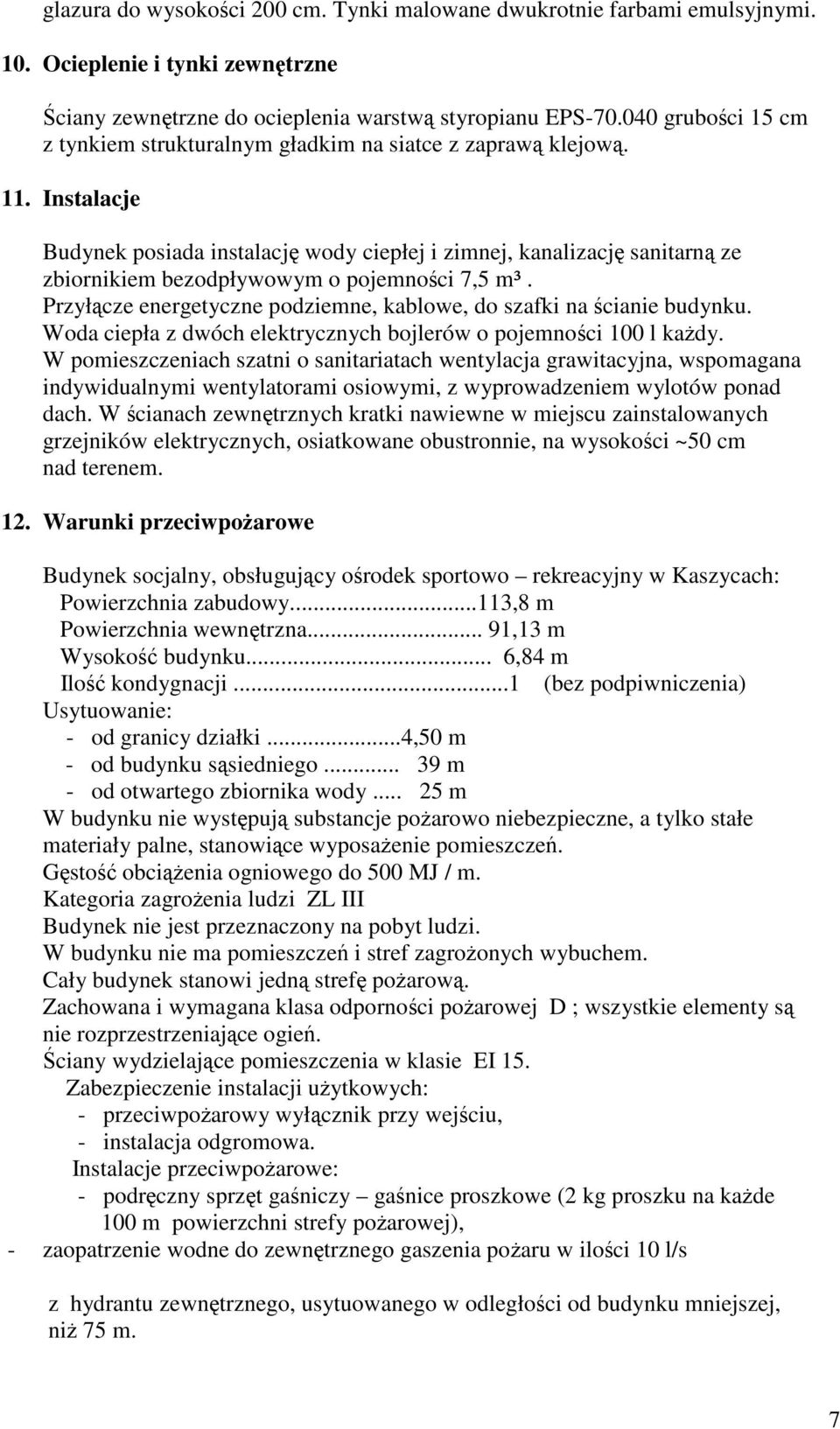 Instalacje Budynek posiada instalacj wody ciepłej i zimnej, kanalizacj sanitarn ze zbiornikiem bezodpływowym o pojemnoci 7,5 m³. Przyłcze energetyczne podziemne, kablowe, do szafki na cianie budynku.