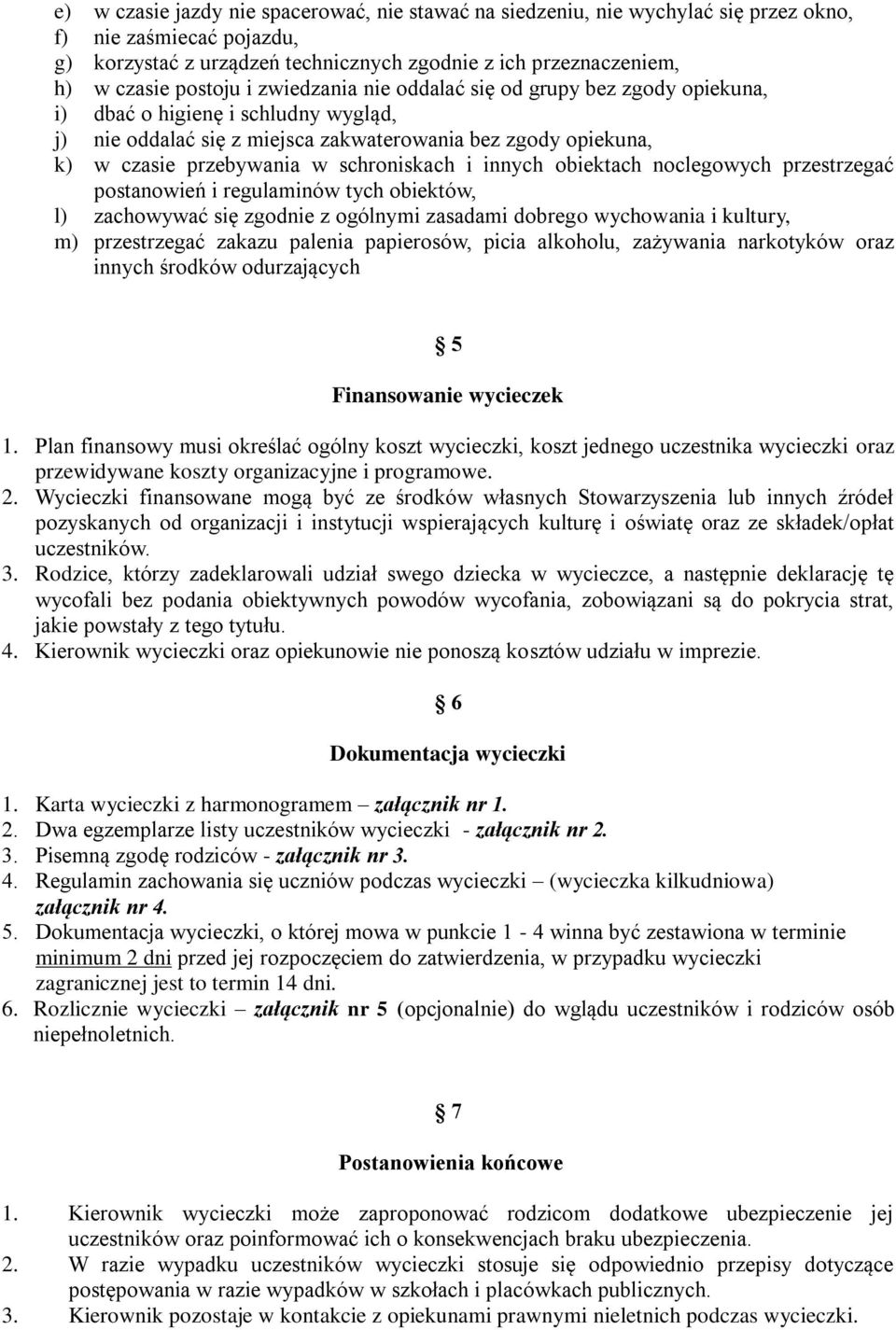 schroniskach i innych obiektach noclegowych przestrzegać postanowień i regulaminów tych obiektów, l) zachowywać się zgodnie z ogólnymi zasadami dobrego wychowania i kultury, m) przestrzegać zakazu