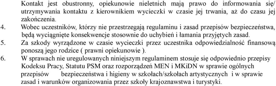 Za szkody wyrządzone w czasie wycieczki przez uczestnika odpowiedzialność finansową ponoszą jego rodzice ( prawni opiekunowie ). 6.