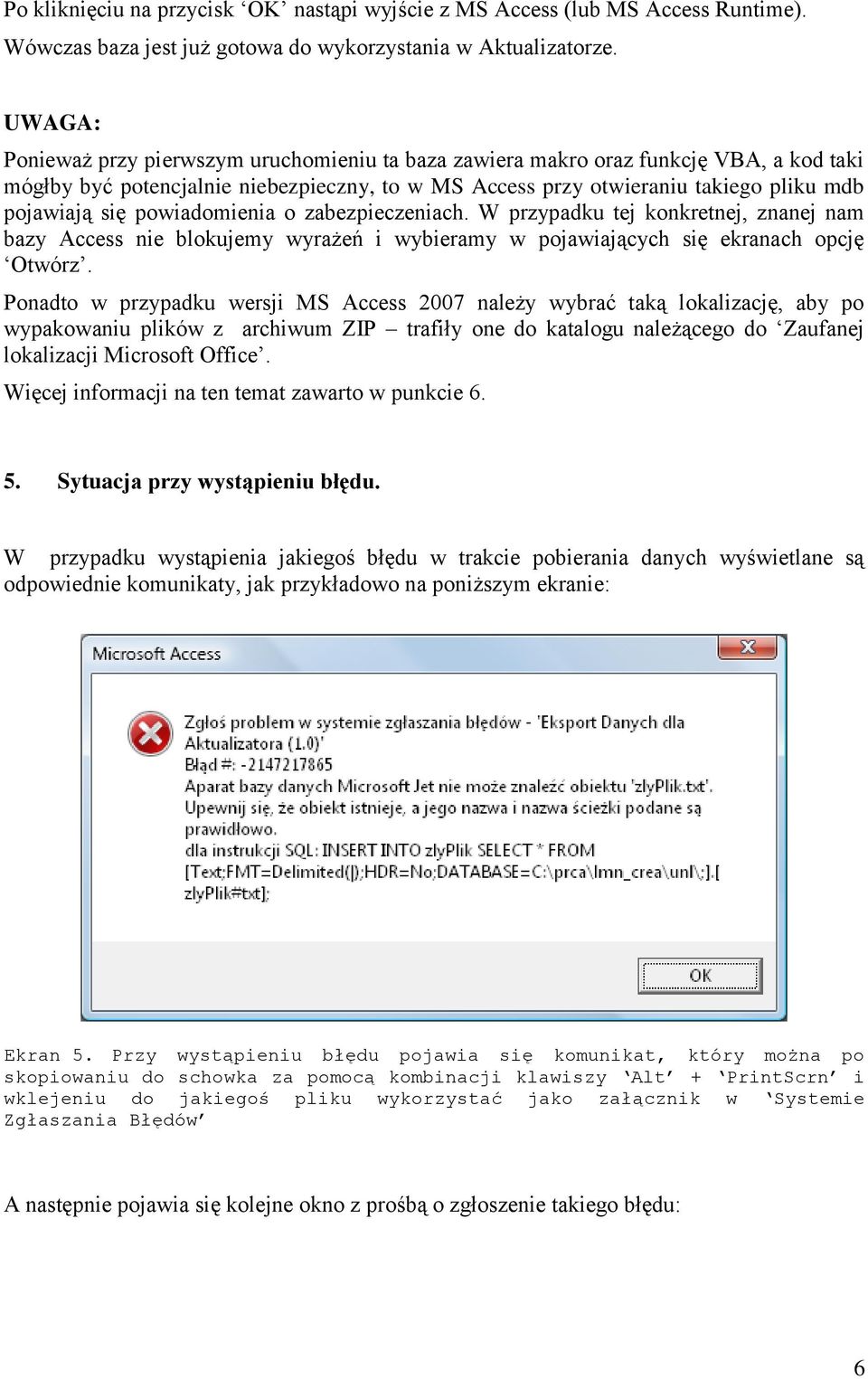 powiadomienia o zabezpieczeniach. W przypadku tej konkretnej, znanej nam bazy Access nie blokujemy wyrażeń i wybieramy w pojawiających się ekranach opcję Otwórz.
