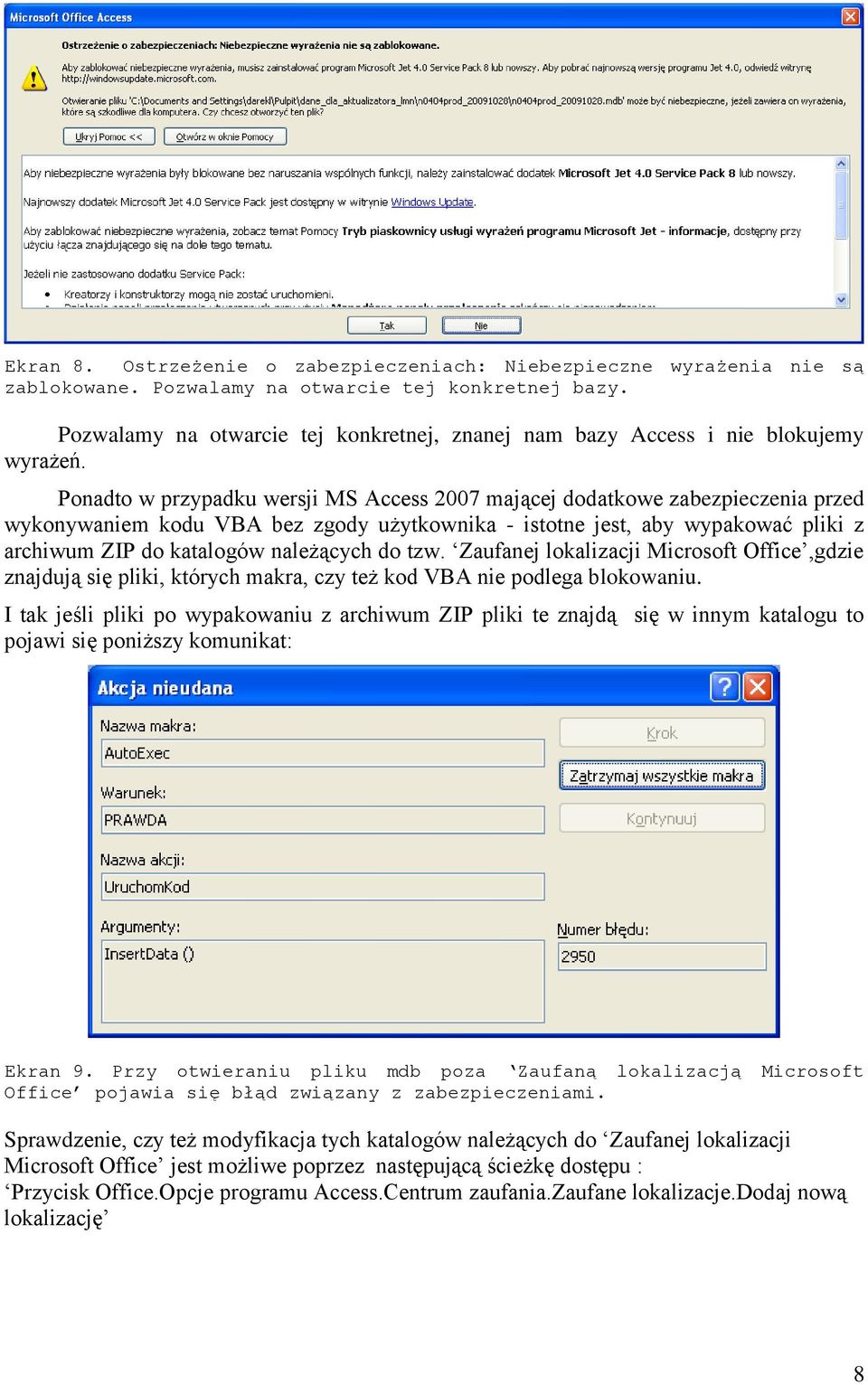 Ponadto w przypadku wersji MS Access 2007 mającej dodatkowe zabezpieczenia przed wykonywaniem kodu VBA bez zgody użytkownika - istotne jest, aby wypakować pliki z archiwum ZIP do katalogów należących