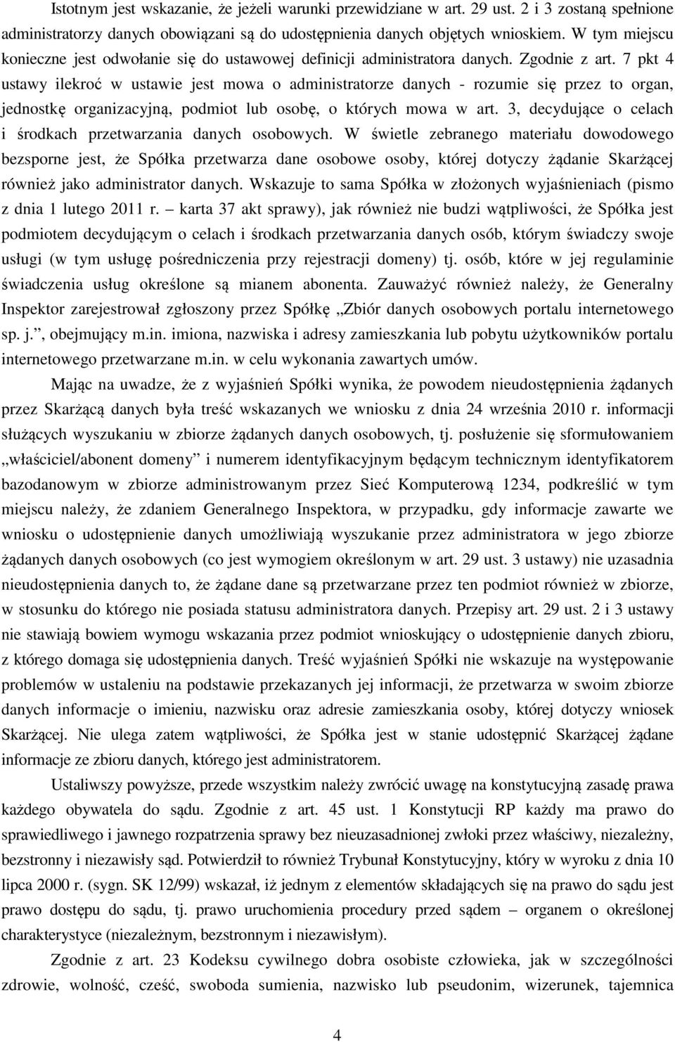 7 pkt 4 ustawy ilekroć w ustawie jest mowa o administratorze danych - rozumie się przez to organ, jednostkę organizacyjną, podmiot lub osobę, o których mowa w art.