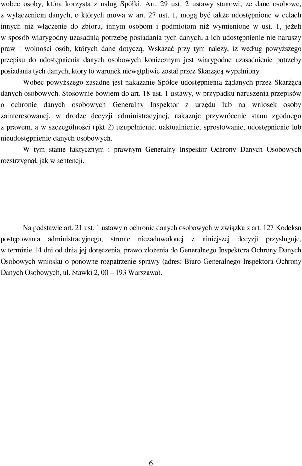 1, jeżeli w sposób wiarygodny uzasadnią potrzebę posiadania tych danych, a ich udostępnienie nie naruszy praw i wolności osób, których dane dotyczą.