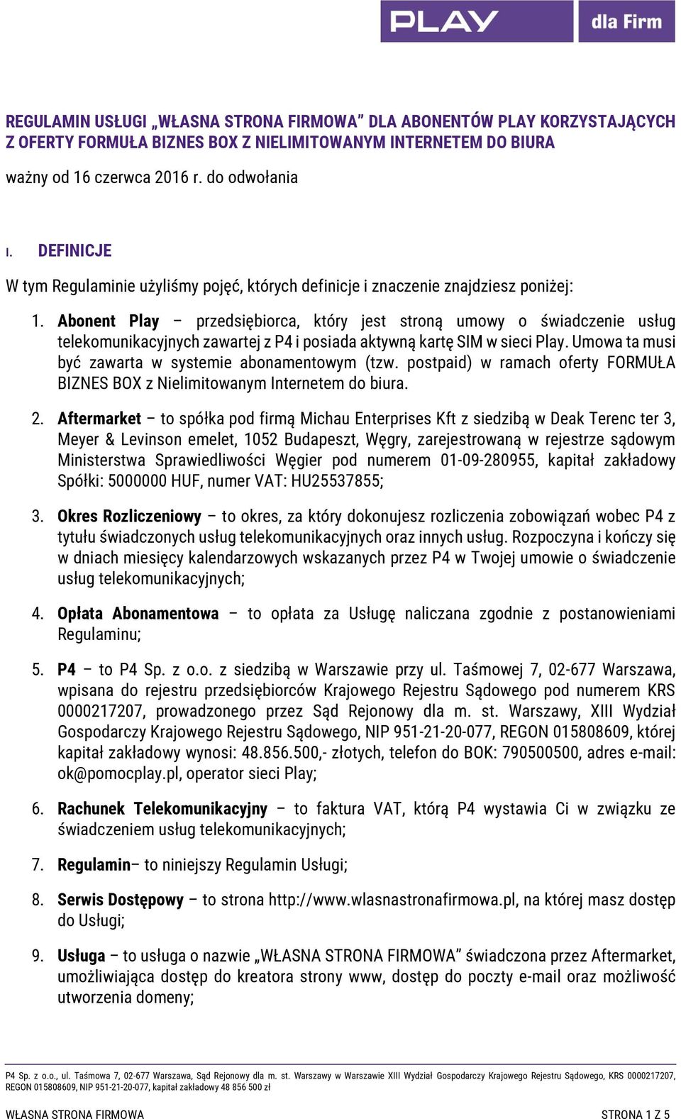 Abonent Play przedsiębiorca, który jest stroną umowy o świadczenie usług telekomunikacyjnych zawartej z P4 i posiada aktywną kartę SIM w sieci Play.