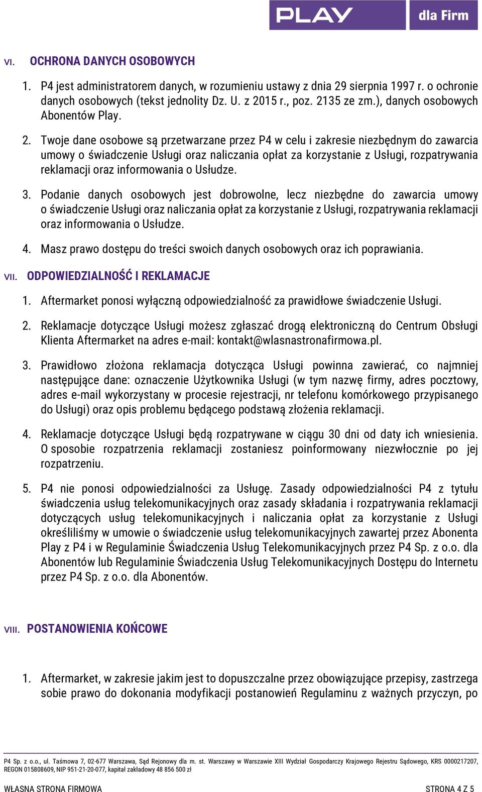 Twoje dane osobowe są przetwarzane przez P4 w celu i zakresie niezbędnym do zawarcia umowy o świadczenie Usługi oraz naliczania opłat za korzystanie z Usługi, rozpatrywania reklamacji oraz