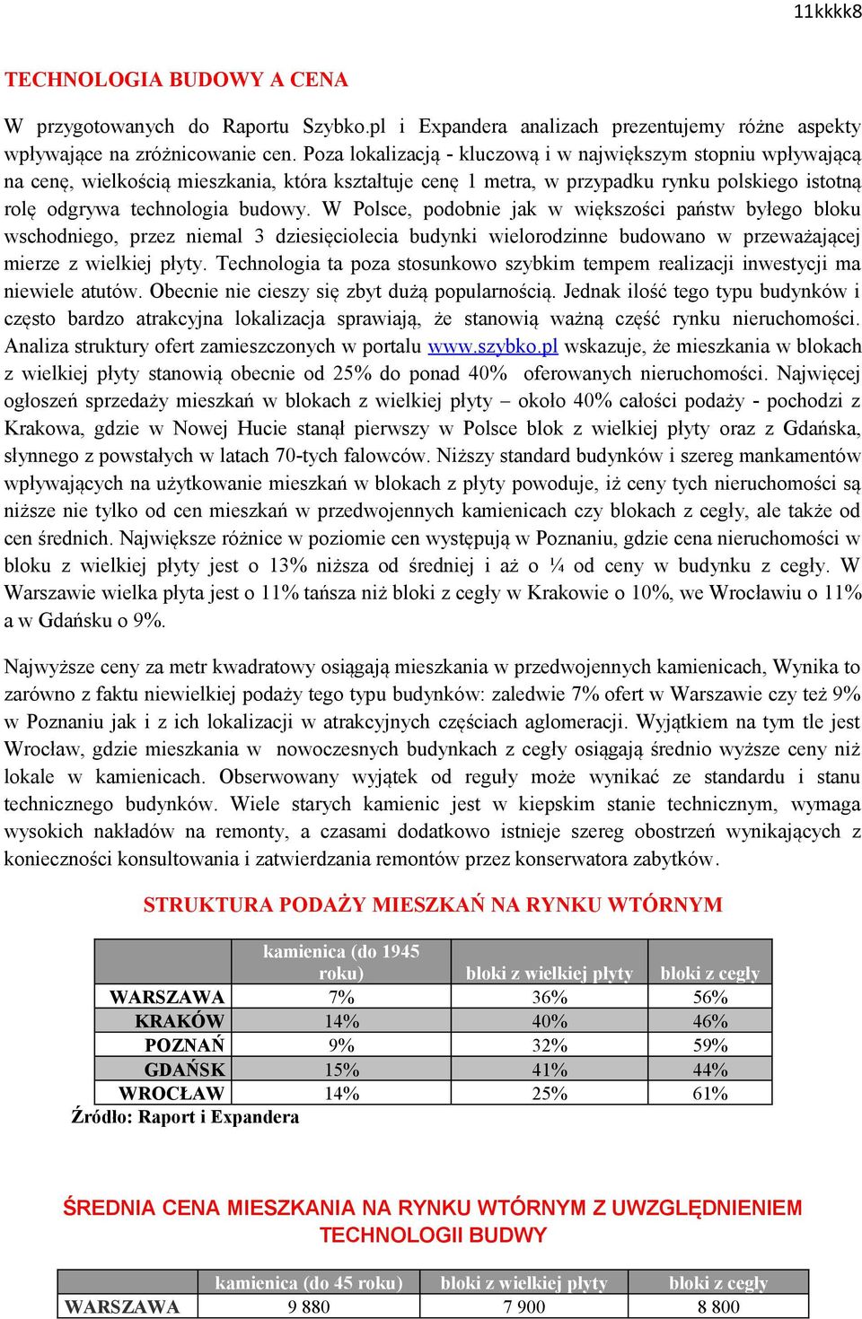 W Polsce, podobnie jak w większości państw byłego bloku wschodniego, przez niemal 3 dziesięciolecia budynki wielorodzinne budowano w przeważającej mierze z wielkiej płyty.