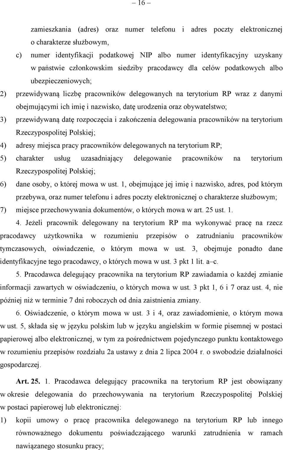 obywatelstwo; 3) przewidywaną datę rozpoczęcia i zakończenia delegowania pracowników na terytorium Rzeczypospolitej Polskiej; 4) adresy miejsca pracy pracowników delegowanych na terytorium RP; 5)