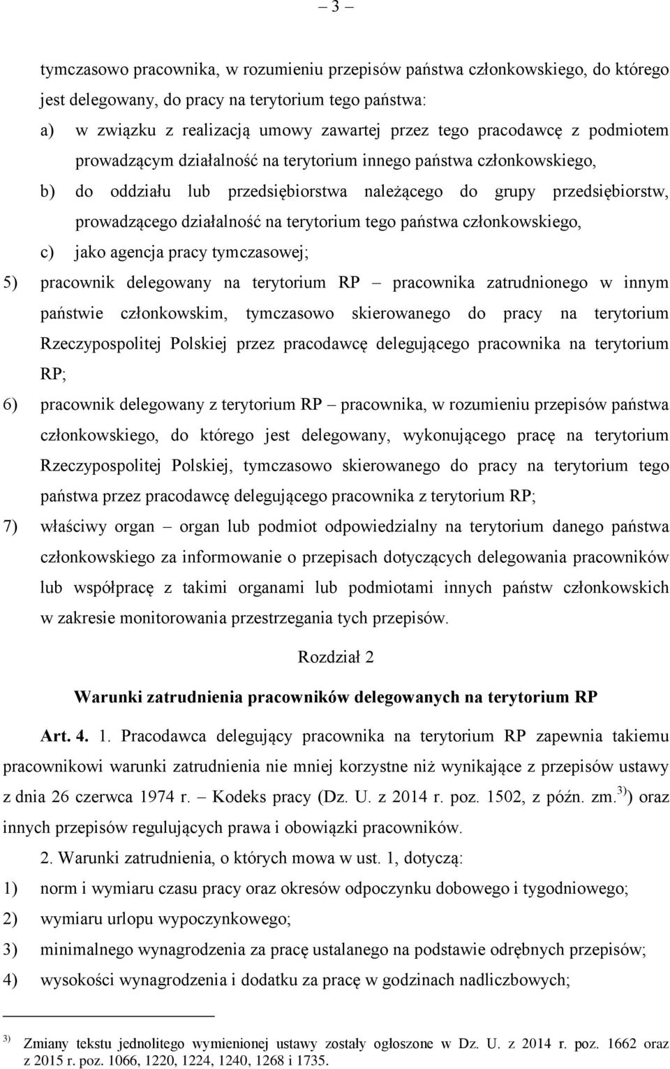 państwa członkowskiego, c) jako agencja pracy tymczasowej; 5) pracownik delegowany na terytorium RP pracownika zatrudnionego w innym państwie członkowskim, tymczasowo skierowanego do pracy na