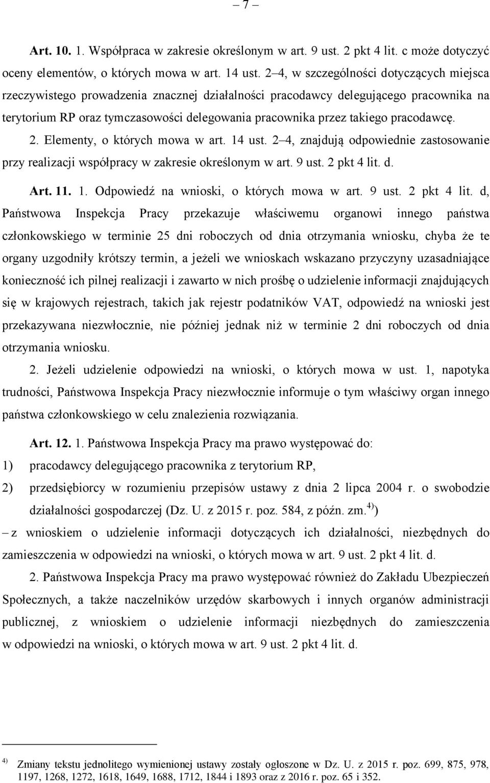 pracodawcę. 2. Elementy, o których mowa w art. 14 ust. 2 4, znajdują odpowiednie zastosowanie przy realizacji współpracy w zakresie określonym w art. 9 ust. 2 pkt 4 lit. d. Art. 11. 1. Odpowiedź na wnioski, o których mowa w art.