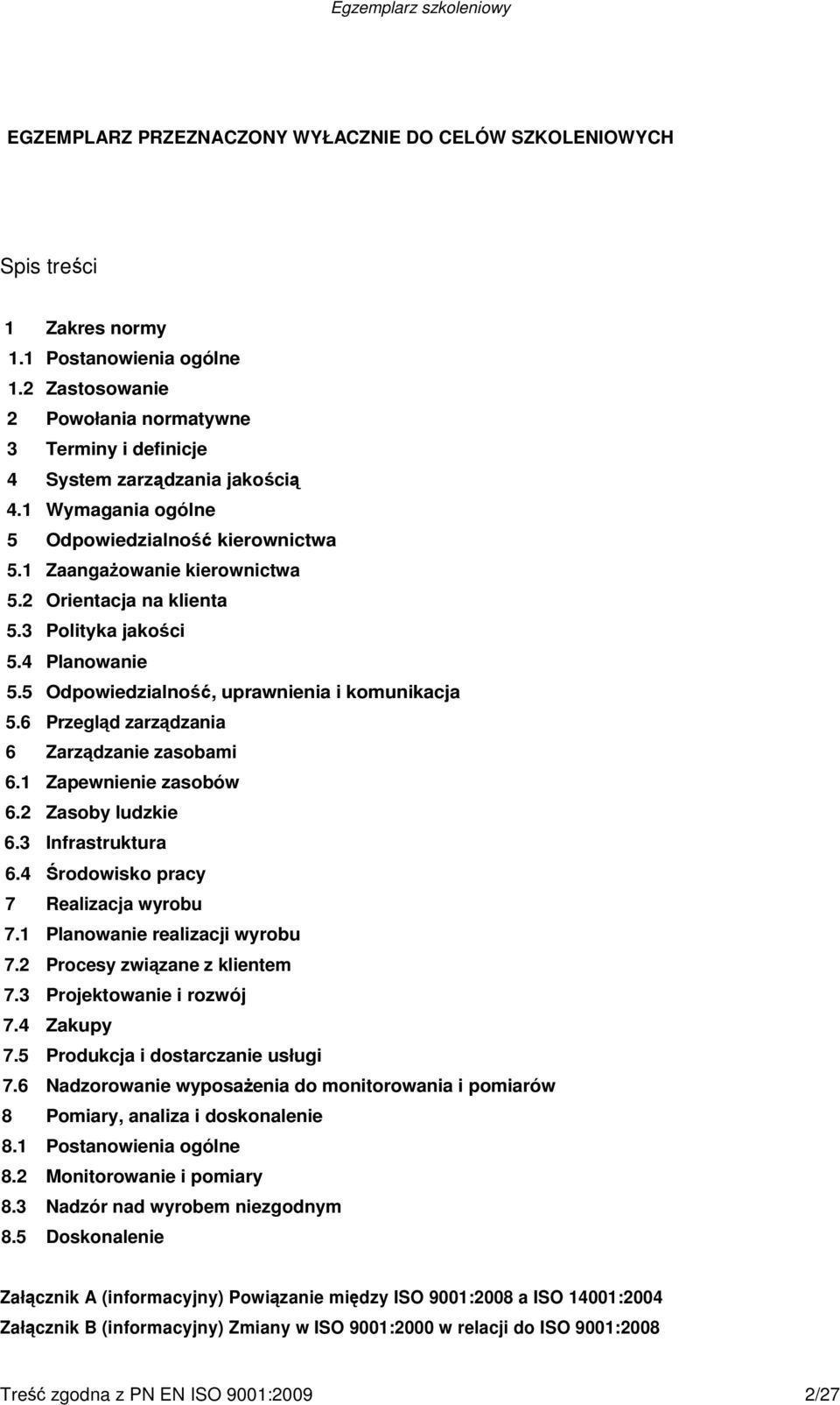 2 Orientacja na klienta 5.3 Polityka jakości 5.4 Planowanie 5.5 Odpowiedzialność, uprawnienia i komunikacja 5.6 Przegląd zarządzania 6 Zarządzanie zasobami 6.1 Zapewnienie zasobów 6.