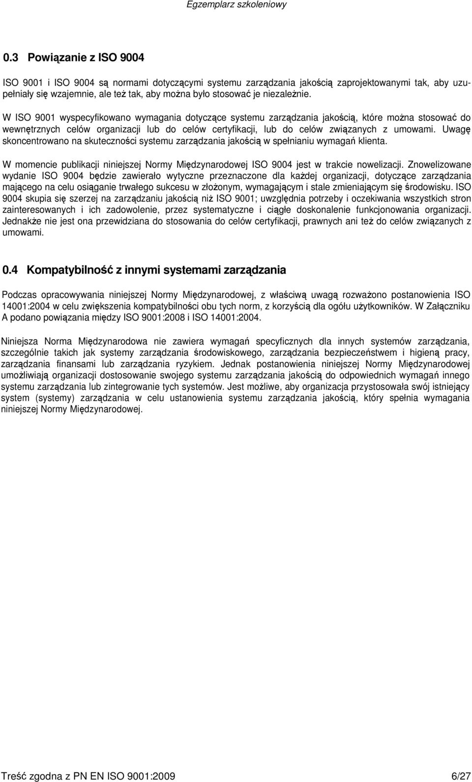 W ISO 9001 wyspecyfikowano wymagania dotyczące systemu zarządzania jakością, które można stosować do wewnętrznych celów organizacji lub do celów certyfikacji, lub do celów związanych z umowami.