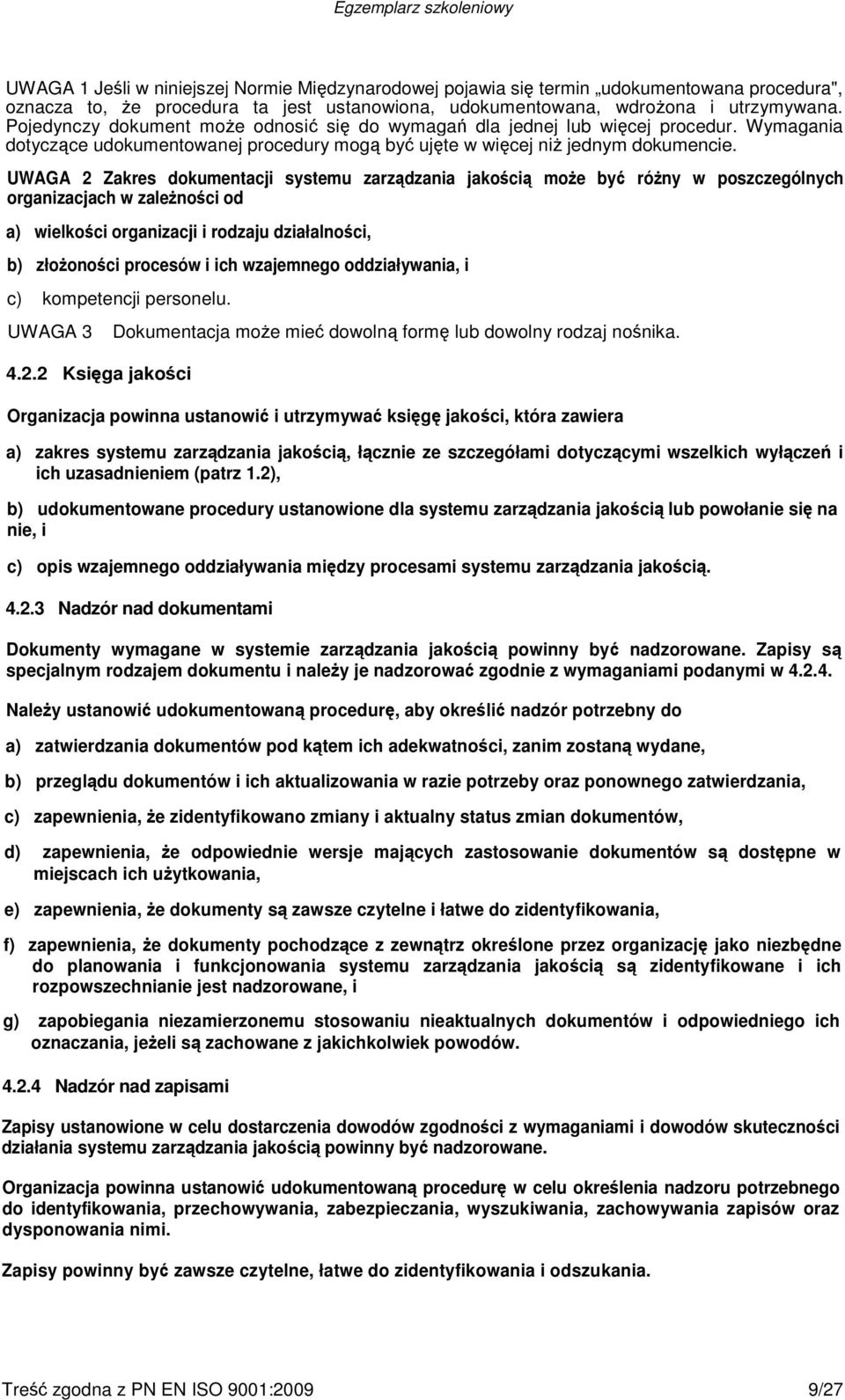 UWAGA 2 Zakres dokumentacji systemu zarządzania jakością może być różny w poszczególnych organizacjach w zależności od a) wielkości organizacji i rodzaju działalności, b) złożoności procesów i ich