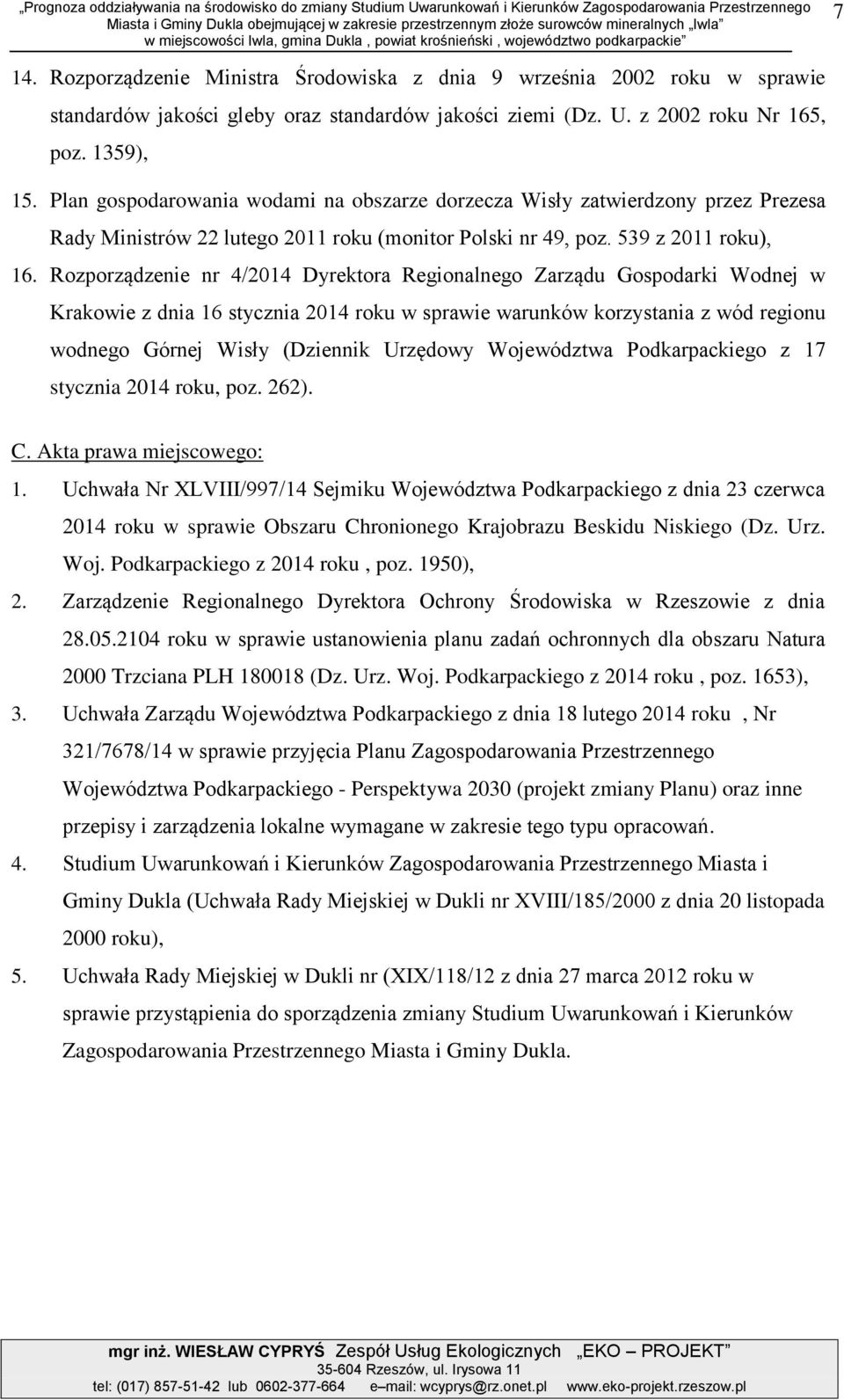 z 2002 roku Nr 165, poz. 1359), 15. Pln gospodrowni wodmi n obszrze dorzecz Wisły ztwierdzony przez Prezes Rdy Ministrów 22 lutego 2011 roku (monitor Polski nr 49, poz. 539 z 2011 roku), 16.