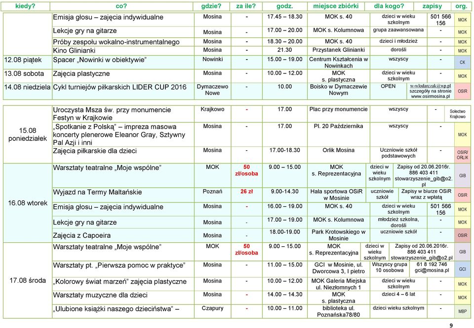 08 niedziela Cykl turniejów piłkarskich LIDER CUP 2016 Dymaczewo Nowe 10.00 Boisko w Dymaczewie Nowym OPEN wwlodarczak@wp.pl szczegóły na stronie www.osirmosina.pl 15.08 16.08 wtorek 17.