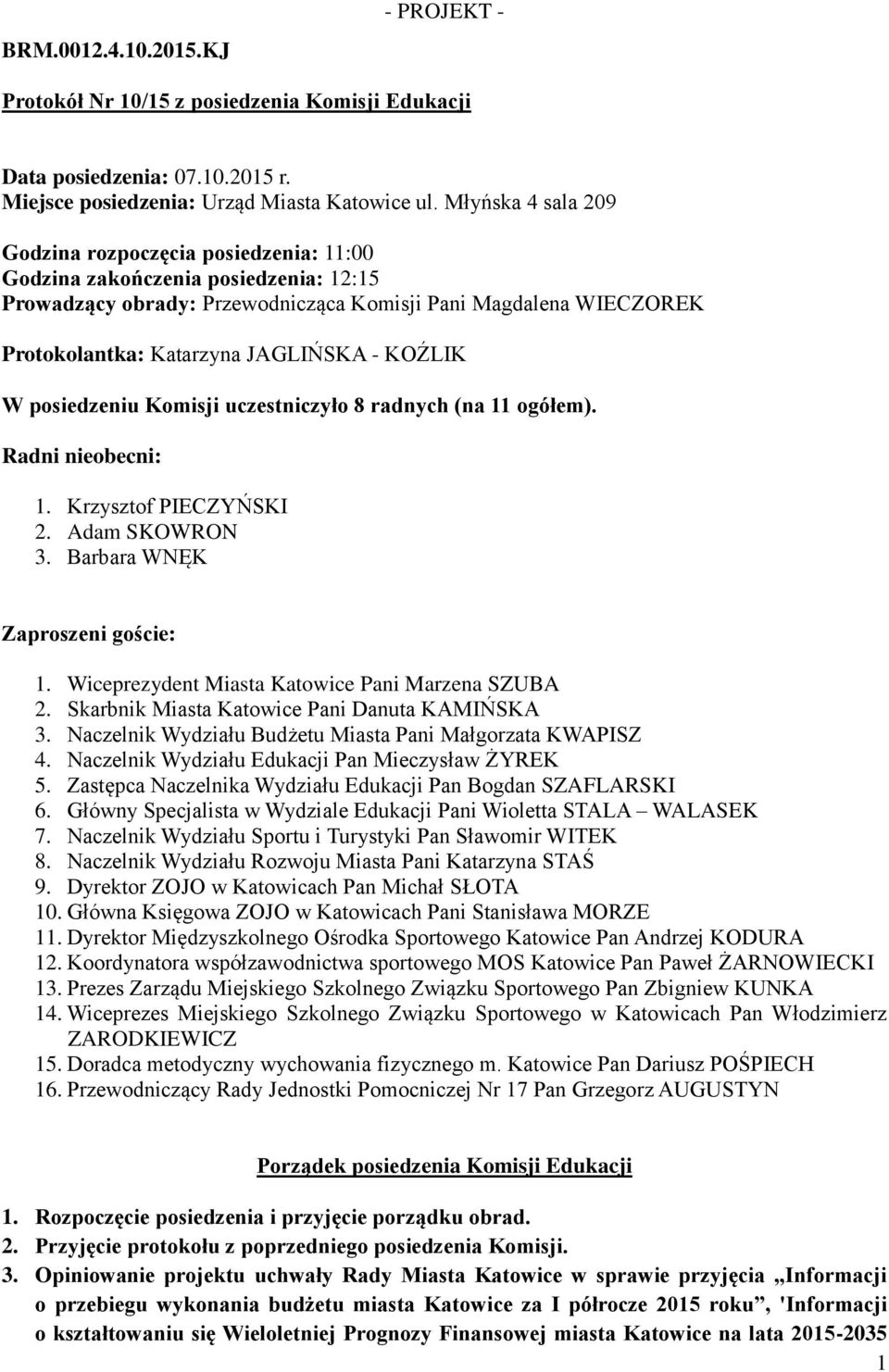 - KOŹLIK W posiedzeniu Komisji uczestniczyło 8 radnych (na 11 ogółem). Radni nieobecni: 1. Krzysztof PIECZYŃSKI 2. Adam SKOWRON 3. Barbara WNĘK Zaproszeni goście: 1.