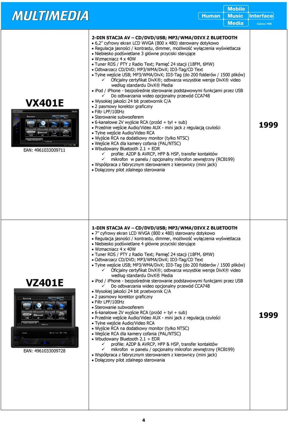 wejście USB; MP3/WMA/DivX; ID3-Tag (do 200 folderów / 1500 plików) Oficjalny certyfikat DivX ; odtwarza wszystkie wersje DivX video według standardu DivX Media ipod / iphone - bezpośrednie sterowanie
