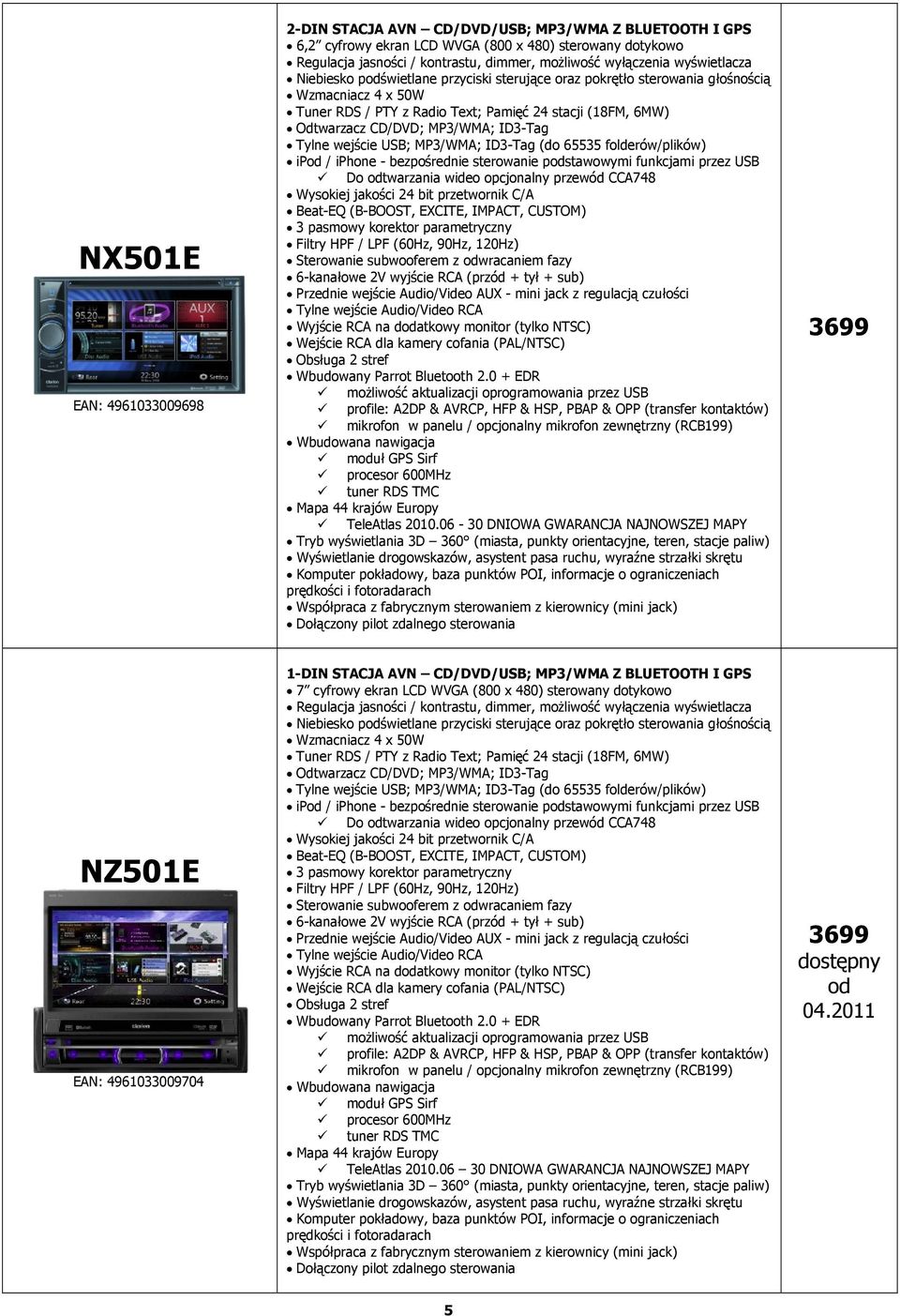 Odtwarzacz CD/DVD; MP3/WMA; ID3-Tag Tylne wejście USB; MP3/WMA; ID3-Tag (do 65535 folderów/plików) ipod / iphone - bezpośrednie sterowanie podstawowymi funkcjami przez USB Do odtwarzania wideo