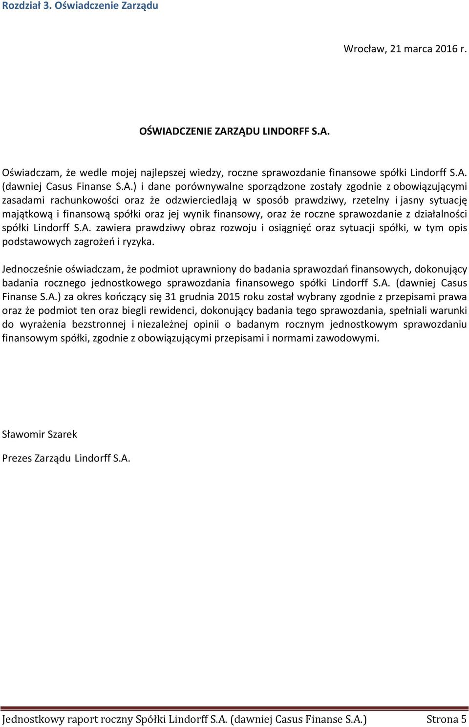 wynik finansowy, oraz że roczne sprawozdanie z działalności spółki Linrff S.A. zawiera prawdziwy obraz rozwoju i osiągnięć oraz sytuacji spółki, w tym opis podstawowych zagrożeń i ryzyka.