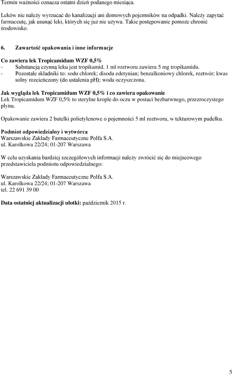 Zawartość opakowania i inne informacje Co zawiera lek Tropicamidum WZF 0,5% - Substancją czynną leku jest tropikamid. 1 ml roztworu zawiera 5 mg tropikamidu.