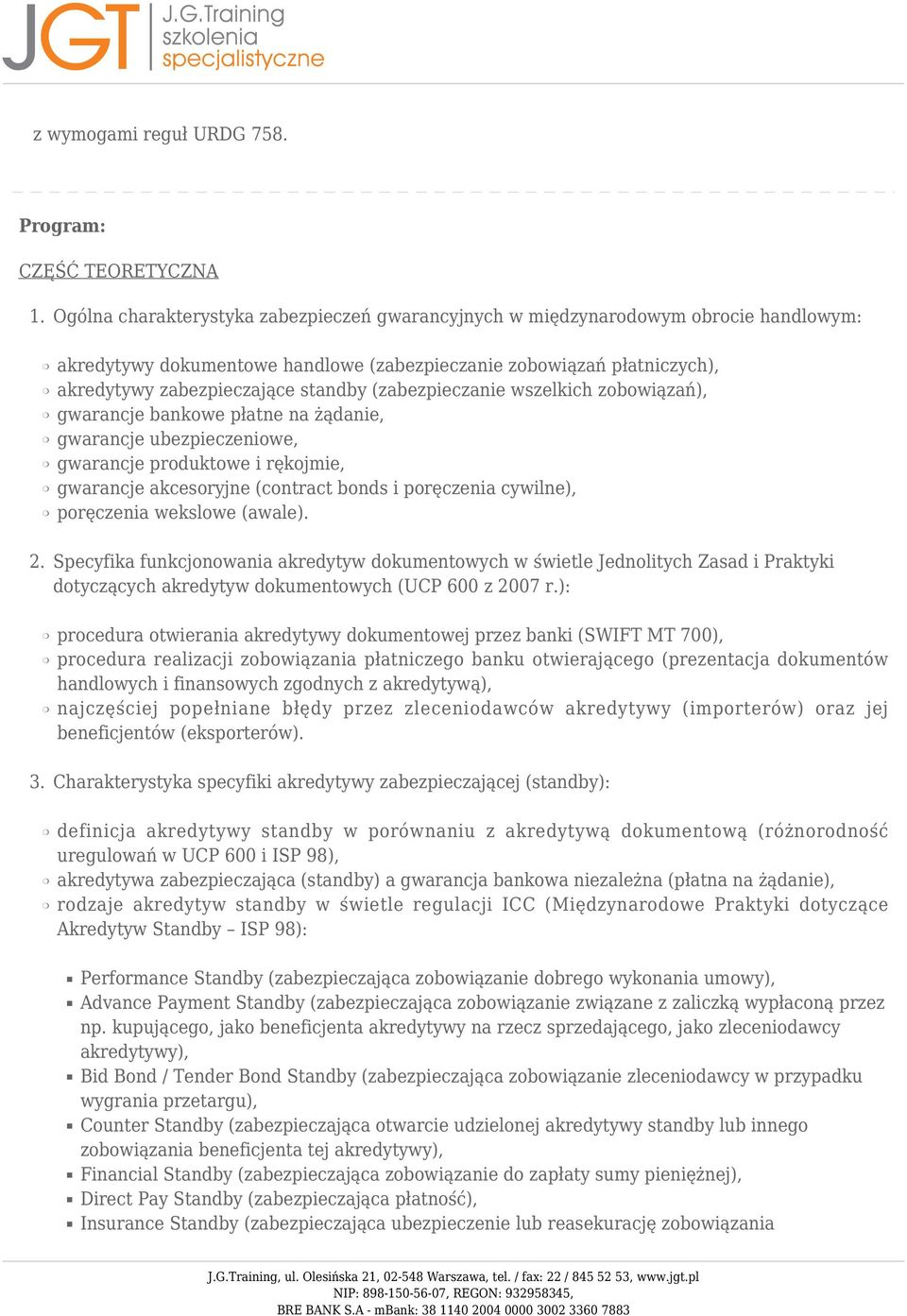 (zabezpieczanie wszelkich zobowiązań), gwarancje bankowe płatne na żądanie, gwarancje ubezpieczeniowe, gwarancje produktowe i rękojmie, gwarancje akcesoryjne (contract bonds i poręczenia cywilne),