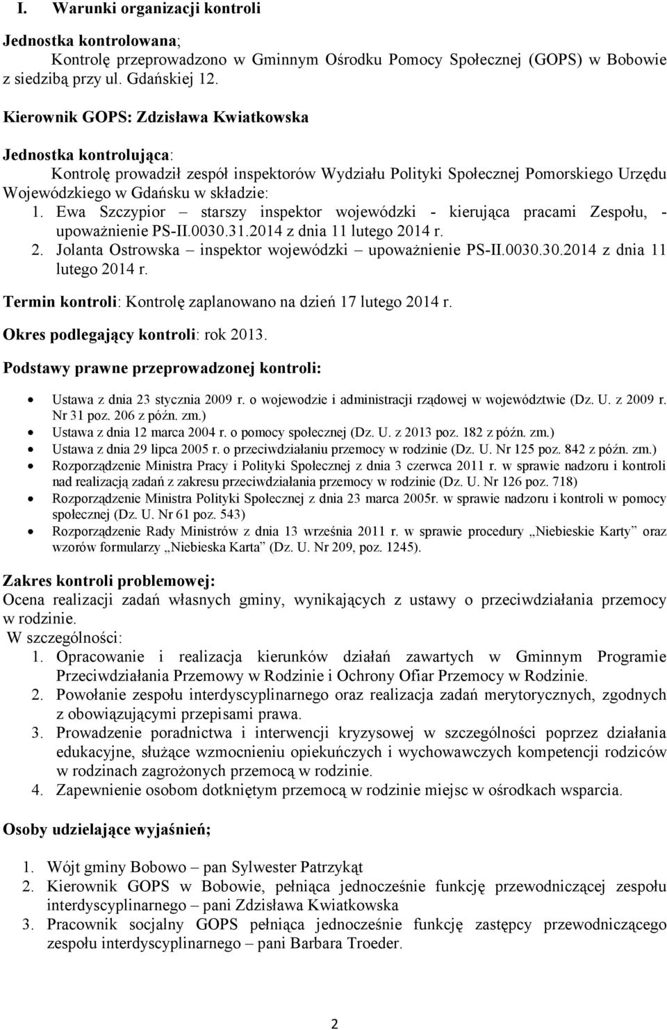 Ewa Szczypior starszy inspektor wojewódzki - kierująca pracami Zespołu, - upoważnienie PS-II.0030.31.2014 z dnia 11 lutego 2014 r. 2. Jolanta Ostrowska inspektor wojewódzki upoważnienie PS-II.0030.30.2014 z dnia 11 lutego 2014 r. Termin kontroli: Kontrolę zaplanowano na dzień 17 lutego 2014 r.