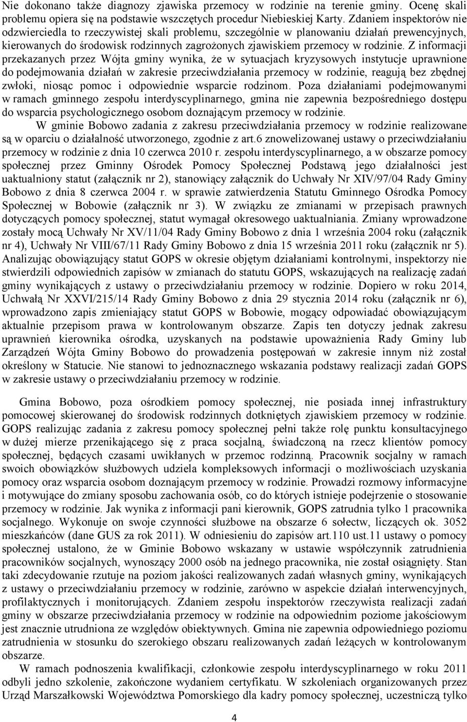 Z informacji przekazanych przez Wójta gminy wynika, że w sytuacjach kryzysowych instytucje uprawnione do podejmowania działań w zakresie przeciwdziałania przemocy w rodzinie, reagują bez zbędnej