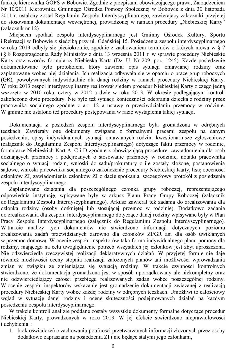 Miejscem spotkań zespołu interdyscyplinarnego jest Gminny Ośrodek Kultury, Sportu i Rekreacji w Bobowie z siedzibą przy ul. Gdańskiej 15.