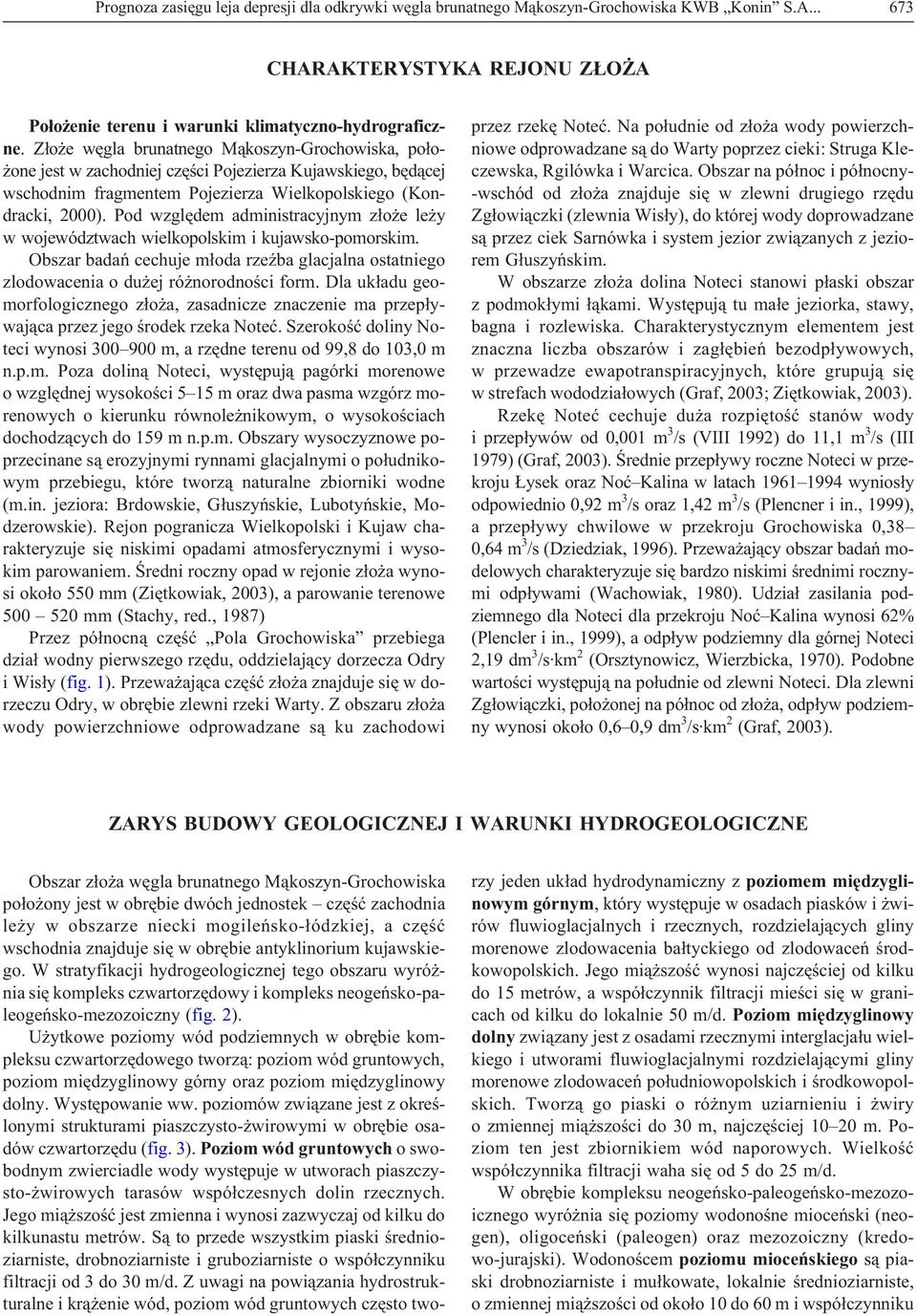 Pod wzglêdem administracyjnym z³o e le y w województwach wielkopolskim i kujawsko-pomorskim. Obszar badañ cechuje m³oda rzeÿba glacjalna ostatniego zlodowacenia o du ej ró norodnoœci form.