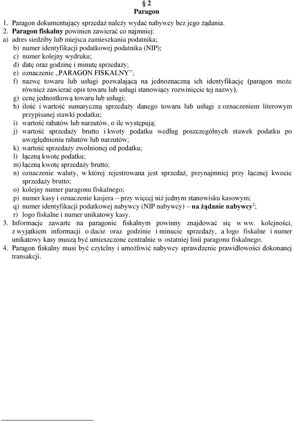 i minutę sprzedaży; e) oznaczenie PARAGON FISKALNY ; f) nazwę towaru lub usługi pozwalającą na jednoznaczną ich identyfikację (paragon może również zawierać opis towaru lub usługi stanowiący