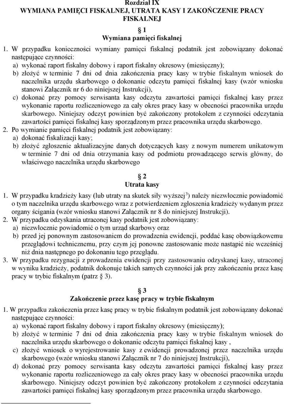 terminie 7 dni od dnia zakończenia pracy kasy w trybie fiskalnym wniosek do naczelnika urzędu skarbowego o dokonanie odczytu pamięci fiskalnej kasy (wzór wniosku stanowi Załącznik nr 6 do niniejszej