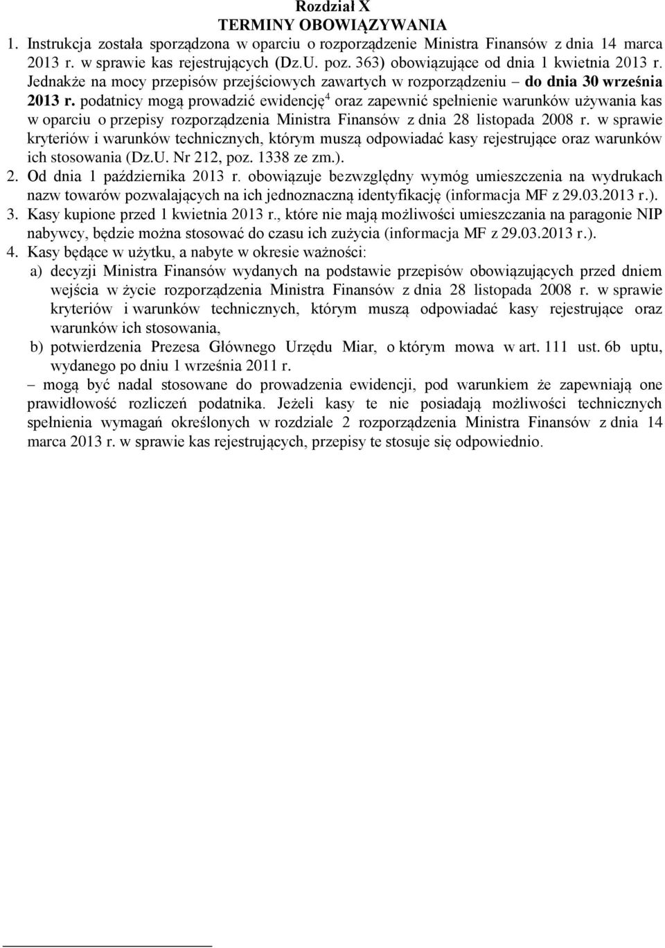 podatnicy mogą prowadzić ewidencję 4 oraz zapewnić spełnienie warunków używania kas w oparciu o przepisy rozporządzenia Ministra Finansów z dnia 28 listopada 2008 r.