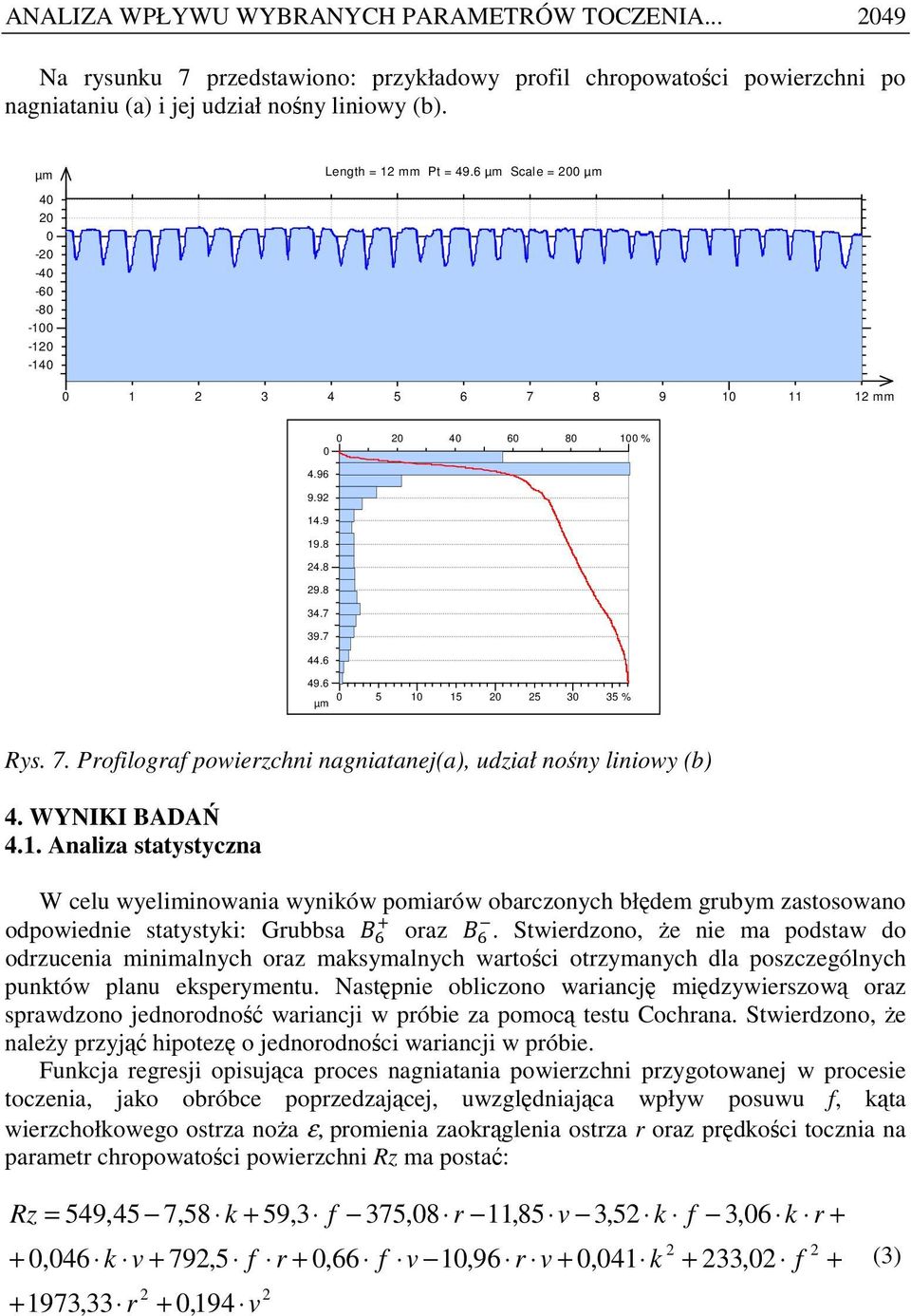 WYNIKI BADAŃ 4.1. Analiza statystyczna W celu wyeliminowania wyników pomiarów obarczonych błędem grubym zastosowano odpowiednie statystyki: Grubbsa oraz.