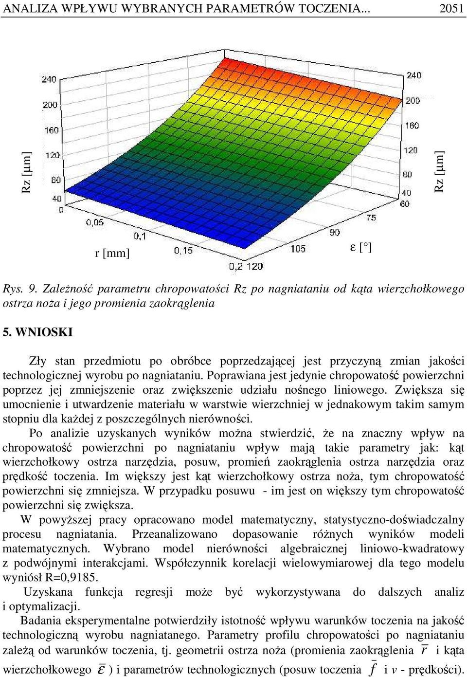 WNIOSKI Zły stan przedmiotu po obróbce poprzedzającej jest przyczyną zmian jakości technologicznej wyrobu po nagniataniu.