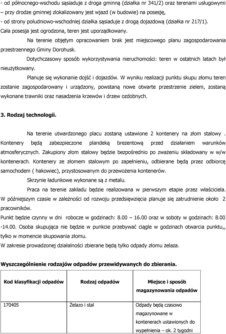 Na terenie objętym opracowaniem brak jest miejscowego planu zagospodarowania przestrzennego Gminy Dorohusk.