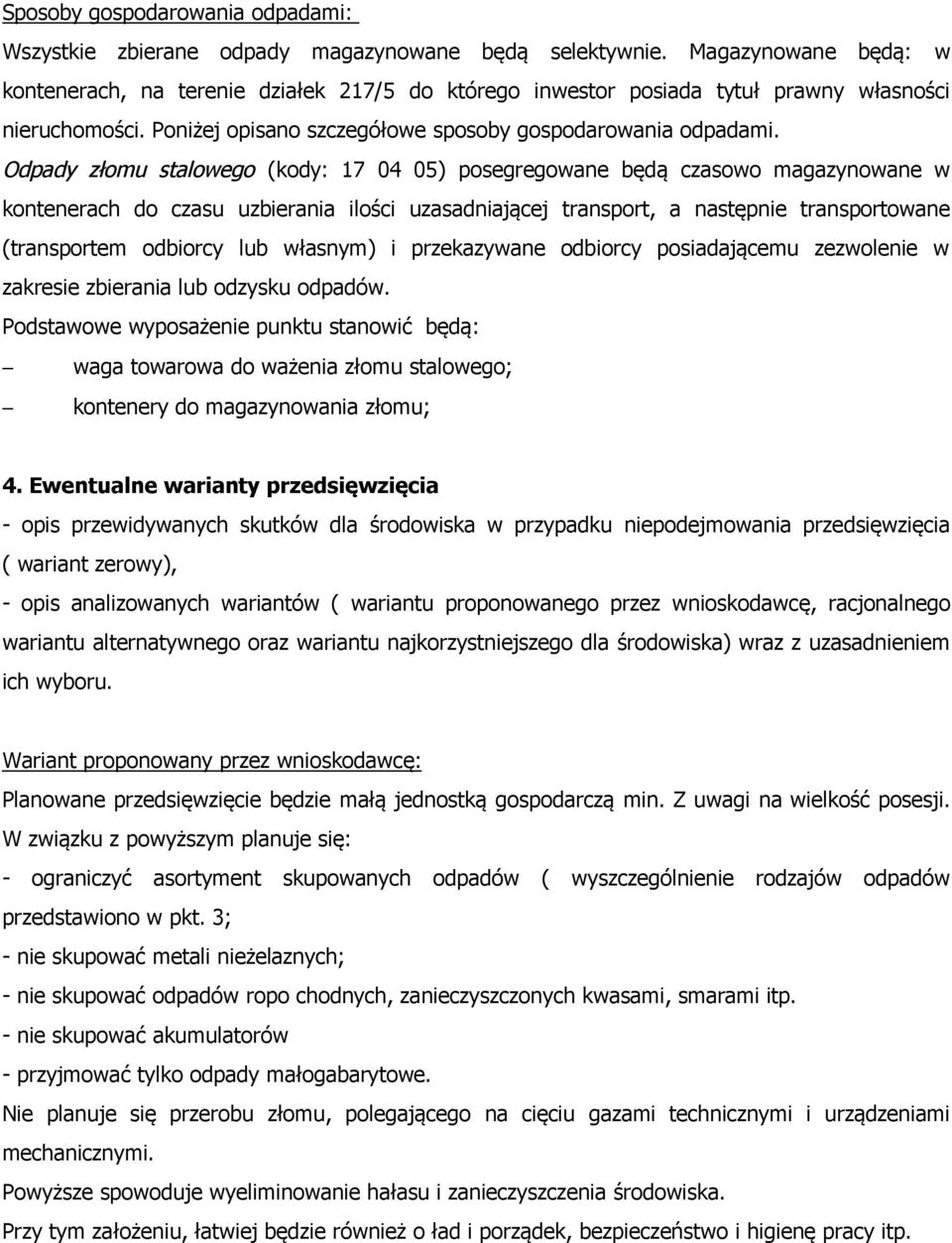 Odpady złomu stalowego (kody: 17 04 05) posegregowane będą czasowo magazynowane w kontenerach do czasu uzbierania ilości uzasadniającej transport, a następnie transportowane (transportem odbiorcy lub