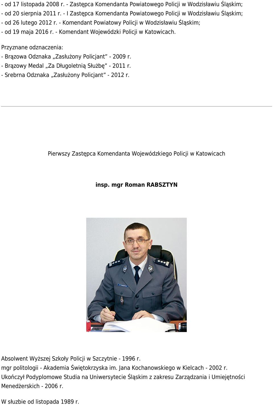 - Komendant Wojewódzki Policji w Katowicach. - Brązowa Odznaka Zasłużony Policjant - 2009 r. - Brązowy Medal Za Długoletnią Służbę - 2011 r. - Srebrna Odznaka Zasłużony Policjant - 2012 r.