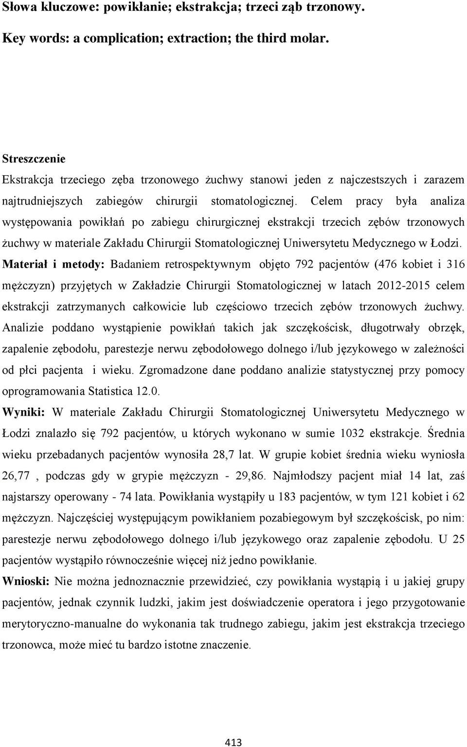 Celem pracy była analiza występowania powikłań po zabiegu chirurgicznej ekstrakcji trzecich zębów trzonowych żuchwy w materiale Zakładu Chirurgii Stomatologicznej Uniwersytetu Medycznego w Łodzi.
