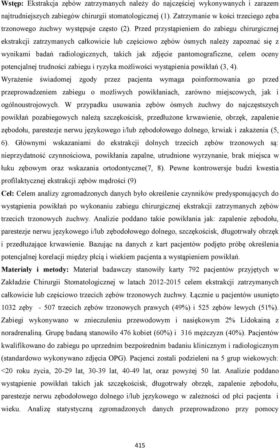 Przed przystąpieniem do zabiegu chirurgicznej ekstrakcji zatrzymanych całkowicie lub częściowo zębów ósmych należy zapoznać się z wynikami badań radiologicznych, takich jak zdjęcie pantomograficzne,